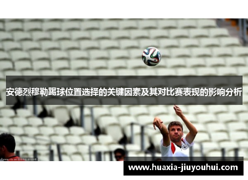 安德烈穆勒踢球位置选择的关键因素及其对比赛表现的影响分析 安德烈穆勒踢球位置选择的关键因素及其对比赛表现的影响分析