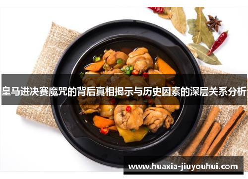 皇马进决赛魔咒的背后真相揭示与历史因素的深层关系分析