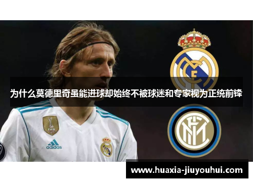 为什么莫德里奇虽能进球却始终不被球迷和专家视为正统前锋