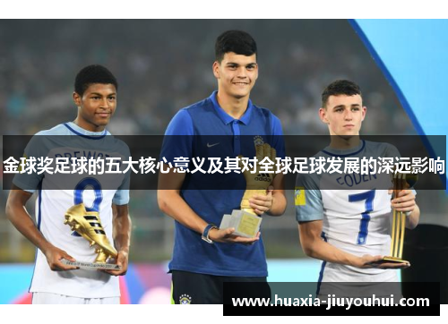 金球奖足球的五大核心意义及其对全球足球发展的深远影响 金球奖足球的五大核心意义及其对全球足球发展的深远影响