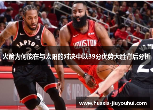 火箭为何能在与太阳的对决中以39分优势大胜背后分析 火箭为何能在与太阳的对决中以39分优势大胜背后分析