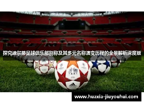 探究波尔蒂足球俱乐部别称及其多元名称演变历程的全景解析深度版