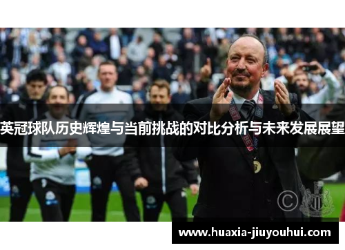 英冠球队历史辉煌与当前挑战的对比分析与未来发展展望 英冠球队历史辉煌与当前挑战的对比分析与未来发展展望