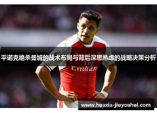 平诺克绝杀曼城的战术布局与背后深思熟虑的战略决策分析