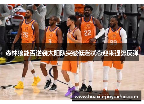 森林狼能否逆袭太阳队突破低迷状态迎来强势反弹