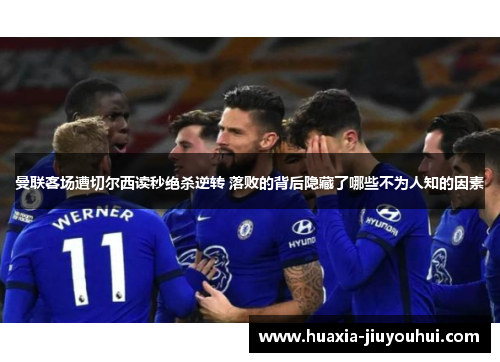 曼联客场遭切尔西读秒绝杀逆转 落败的背后隐藏了哪些不为人知的因素