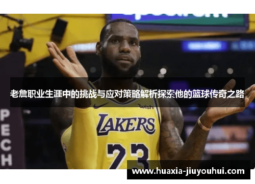 老詹职业生涯中的挑战与应对策略解析探索他的篮球传奇之路