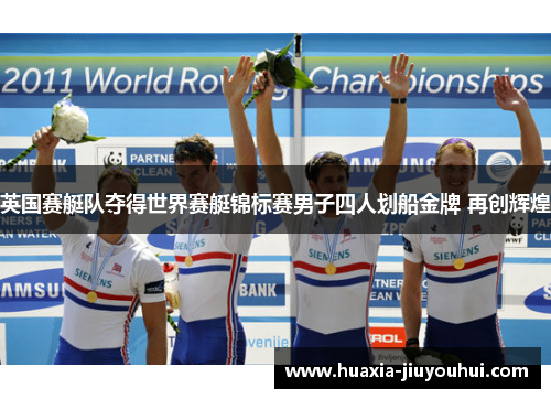 英国赛艇队夺得世界赛艇锦标赛男子四人划船金牌 再创辉煌